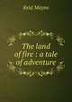 The land of fire : a tale of adventure, Reid Mayne 