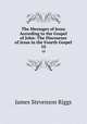 The Messages of Jesus According to the Gospel of John: The Discourses of Jesus in the Fourth Gospel. 10, James Stevenson Riggs 