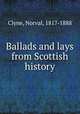 Ballads and lays from Scottish history, Clyne, Norval, 1817-1888 