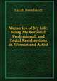 Memories of My Life: Being My Personal, Professional, and Social Recollections as Woman and Artist, Sarah Bernhardt 