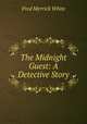 The Midnight Guest: A Detective Story, Fred Merrick White 