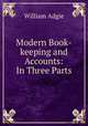 Modern Book-keeping and Accounts: In Three Parts, William Adgie 