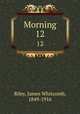 Morning. 12, Riley, James Whitcomb, 1849-1916 