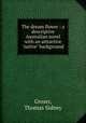 The dream flower : a descriptive Australian novel with an attractive "native" background, Groser, Thomas Sidney 