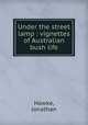 Under the street lamp : vignettes of Australian bush life, Hawke, Jonathan 