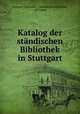Katalog der standischen Bibliothek in Stuttgart, Germany Standische bibliothek 