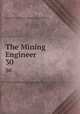 The Mining Engineer. 30, Institution of Mining Engineers (Great Britain ). 