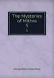 The Mysteries of Mithra. 5, George Robert Stow Mead 