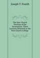 The New Church Doctrine of the Incarnation: Three Lectures Delivered at the New Church College ., Joseph T. Freeth 