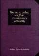 Nerves in order, or, The maintenance of health, Alfred Taylor Schofield 