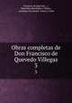 Obras completas de Don Francisco de Quevedo Villegas. 3, Francisco de Quevedo 