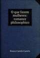 O que fazem mulheres: romance philosophico, Branco Camilo Castelo 