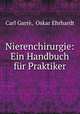 Nierenchirurgie: Ein Handbuch fur Praktiker, Carl Garre 