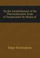 On the Establishment of the Thermodynamic Scale of Temperature by Means of ., Edgar Buckingham 