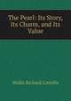 The Pearl: Its Story, Its Charm, and Its Value, Wallis Richard Cattelle 