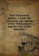 New Testament studies. I. Luke the physician, the author of the Third gospel and the Acts of the apostles;, Harnack, Adolf von, 1851-1930,Morrison, William Douglas, 1852-1943, editor,Wilkinson, John Richard, 1865- translator 