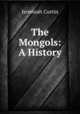 The Mongols: A History, Curtin Jeremiah 