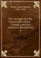 Our struggle for the fourteenth colony : Canada, and the American Revolution. 2, Smith, Justin Harvey, 1857-1930 