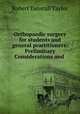 Orthopaedic surgery for students and general practitioners: Preliminary Considerations and ., Robert Tunstall Taylor 