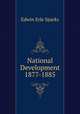 National Development 1877-1885, Edwin Erle Sparks 