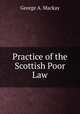 Practice of the Scottish Poor Law, George A. Mackay 