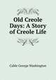 Old Creole Days: A Story of Creole Life, Cable, George Washington, 1844-1925 