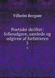 Poetiske skrifter: folkeudgave, samlede og udgivne af forfatteren. 5, Vilhelm Bergsoe 