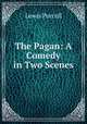 The Pagan: A Comedy in Two Scenes, Lewis Purcell 