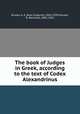 The book of Judges in Greek, according to the text of Codex Alexandrinus, Brooke, A. E. (Alan England), 1863-1939,McLean, N. (Norman), 1865-1952 