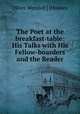 The Poet at the breakfast-table: His Talks with His Fellow-boarders and the Reader, Oliver Wendell ] [Holmes 