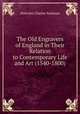 The Old Engravers of England in Their Relation to Contemporary Life and Art (1540-1800), Malcolm Charles Salaman 