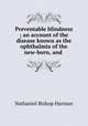 Preventable blindness ; an account of the disease known as the ophthalmia of the new-born, and ., Nathaniel Bishop Harman 