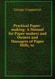 Practical Paper-making: A Manual for Paper-makers and Owners and Managers of Paper Mills, to ., George Clapperton 