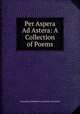 Per Aspera Ad Astera: A Collection of Poems, Alexandra Etheldred von Herder Grantham 