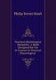 Practical physiological chemistry: A Book Designed for Use in Courses in Practical Physiological ., Philip Bovier Hawk 