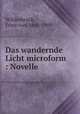 Das wandernde Licht microform : Novelle, Wildenbruch, Ernst von, 1845-1909 