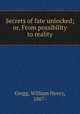 Secrets of fate unlocked; or, From possibility to reality, Gregg, William Henry, 1867- 