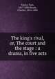 The king`s rival, or, The court and the stage : a drama, in five acts, Taylor, Tom, 1817-1880,Reade, Charles, 1814-1884 