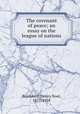 The covenant of peace; an essay on the league of nations, Brailsford, Henry Noel, 1873-1958 