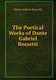 The Poetical Works of Dante Gabriel Rossetti, Rossetti, Dante Gabriel, 1828-1882 