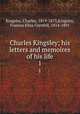 Charles Kingsley; his letters and memoires of his life. 1, Kingsley, Charles, 1819-1875,Kingsley, Frances Eliza Grenfell, 1814-1891 