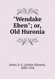 "Wendake Ehen"; or, Old Huronia, Jones, A. E. (Arthur Edward), 1838-1918 