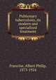 Pulmonary tuberculosis, its modern and specialized treatment, Francine, Albert Philip, 1873-1924 