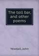 The toll bar, and other poems, Yewdall, John 