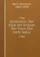 Grotesken: Der Klub der Erloser, Der Faun, Die tiefe Natur, Bahr, Hermann, 1863-1934 