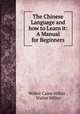 The Chinese Language and how to Learn it: A Manual for Beginners, Walter Caine Hillier , Walter Hillier 