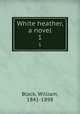White heather, a novel. 1, Black, William, 1841-1898 