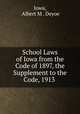 School Laws of Iowa from the Code of 1897, the Supplement to the Code, 1913 ., Iowa, Albert M . Deyoe 