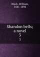 Shandon bells; a novel. 3, Black, William, 1841-1898 
