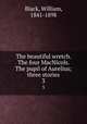 The beautiful wretch. The four MacNicols. The pupil of Aurelius; three stories. 3, Black, William, 1841-1898 